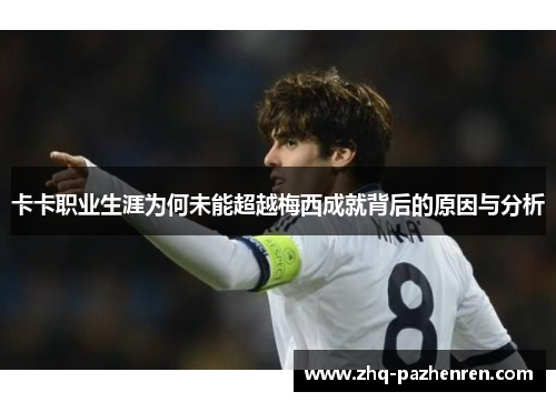 卡卡职业生涯为何未能超越梅西成就背后的原因与分析