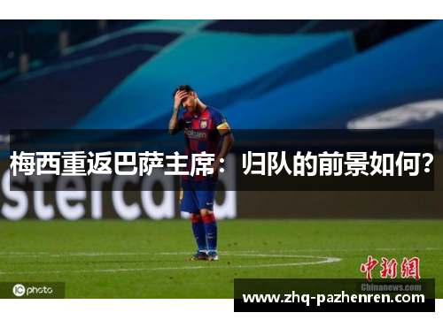 梅西重返巴萨主席：归队的前景如何？
