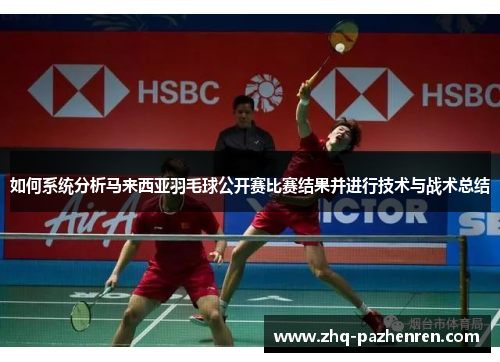 如何系统分析马来西亚羽毛球公开赛比赛结果并进行技术与战术总结