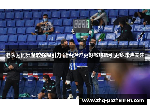 港队为何具备较强吸引力 能否通过更好教练吸引更多球迷关注