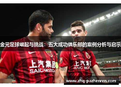 金元足球崛起与挑战：五大成功俱乐部的案例分析与启示