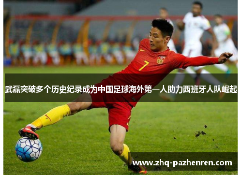 武磊突破多个历史纪录成为中国足球海外第一人助力西班牙人队崛起