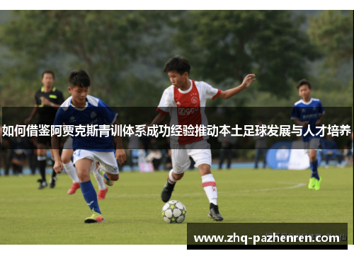 如何借鉴阿贾克斯青训体系成功经验推动本土足球发展与人才培养 如何借鉴阿贾克斯青训体系成功经验推动本土足球发展与人才培养