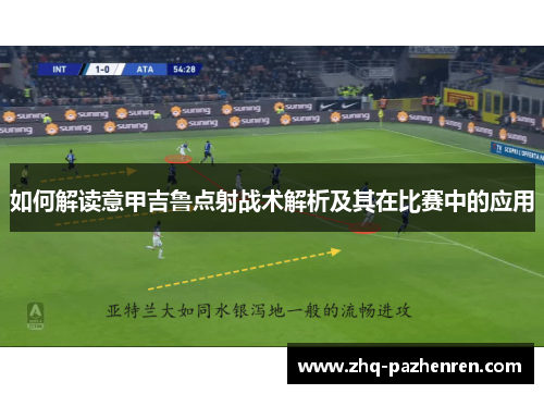 如何解读意甲吉鲁点射战术解析及其在比赛中的应用 如何解读意甲吉鲁点射战术解析及其在比赛中的应用