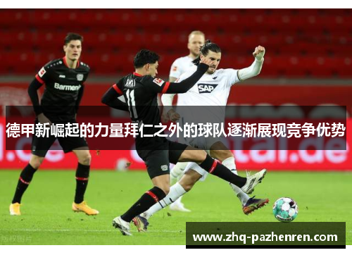 德甲新崛起的力量拜仁之外的球队逐渐展现竞争优势