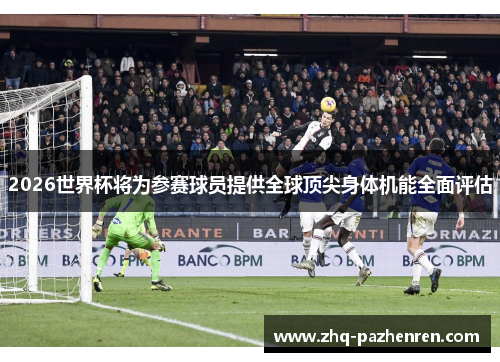 2026世界杯将为参赛球员提供全球顶尖身体机能全面评估