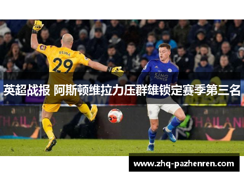 英超战报 阿斯顿维拉力压群雄锁定赛季第三名 英超战报 阿斯顿维拉力压群雄锁定赛季第三名